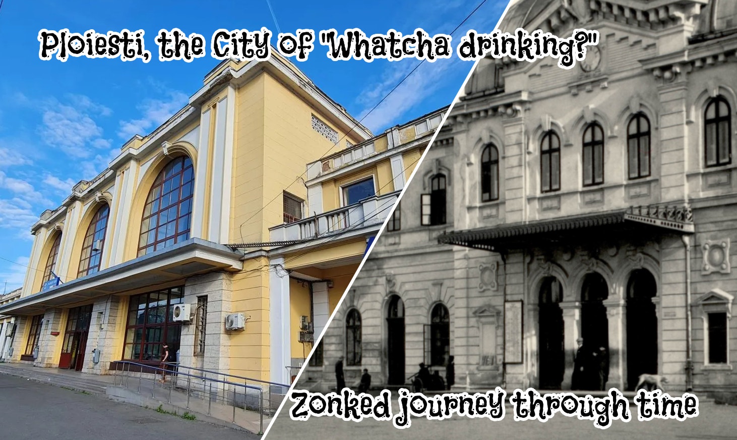 Ploiesti, the City of "Whatcha drinking?" - Zonked journey through time cover