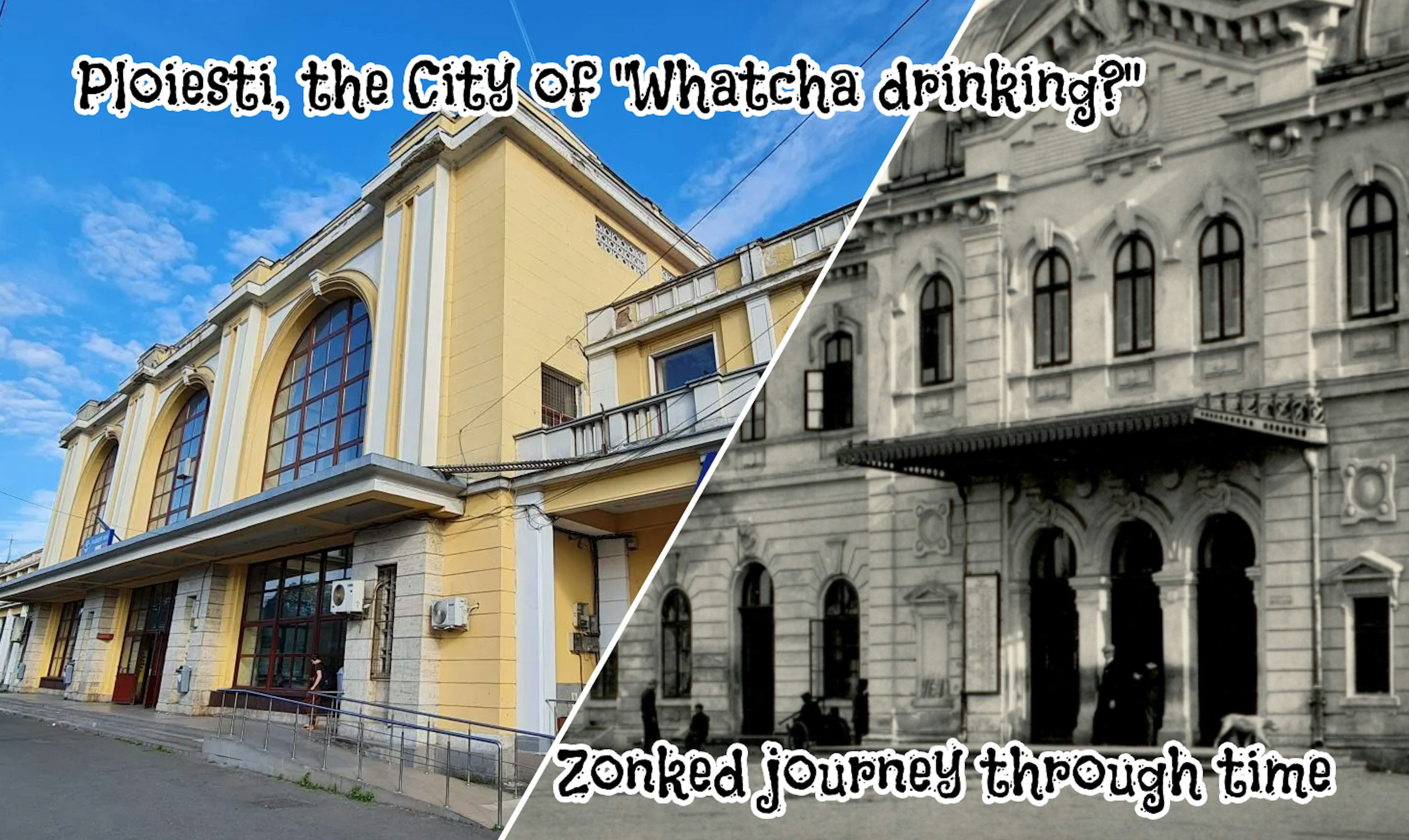 Ploiesti, the City of "Whatcha drinking?" - Zonked journey through time