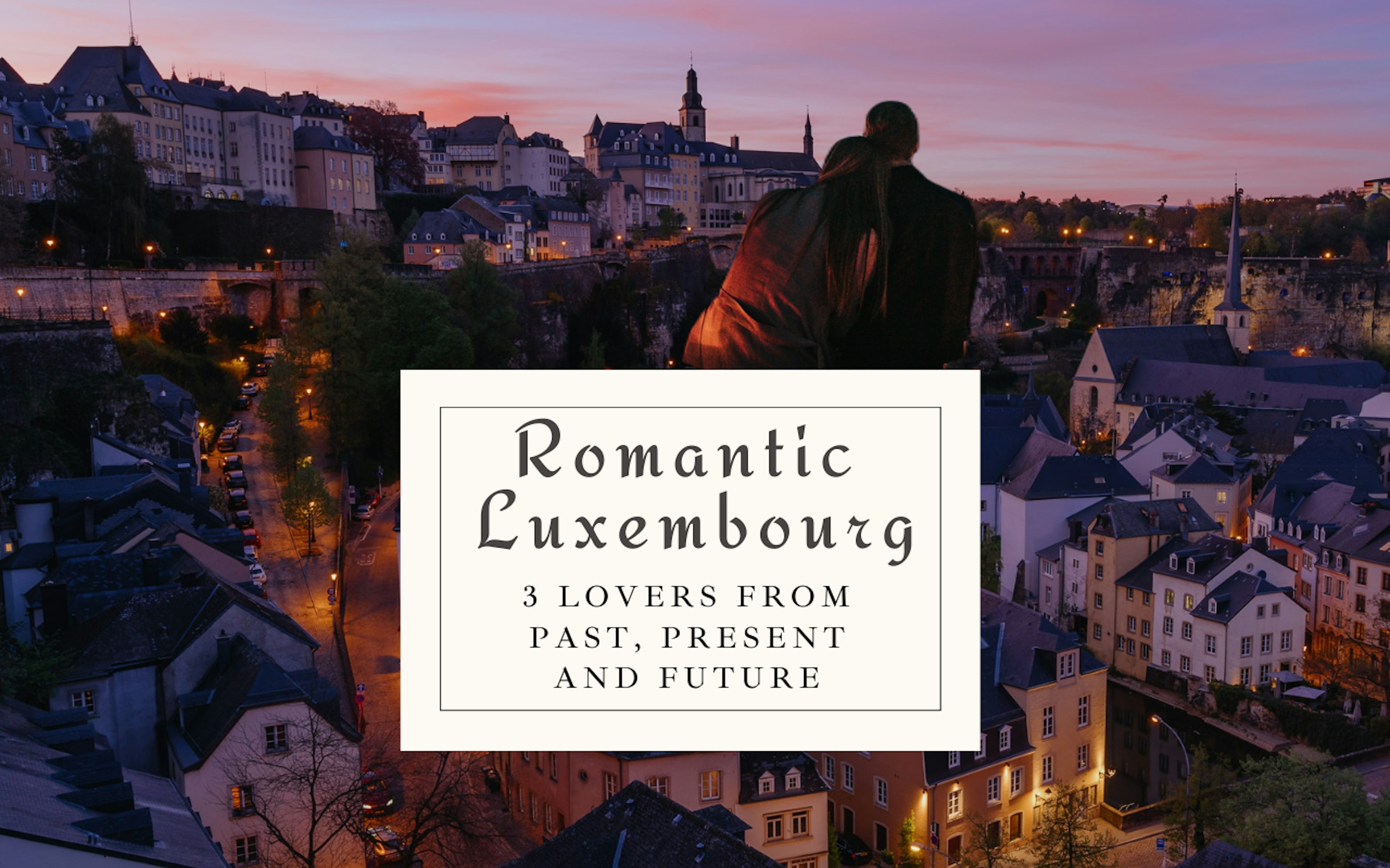 Romantic Luxembourg: 3 Lovers from past, present and future!