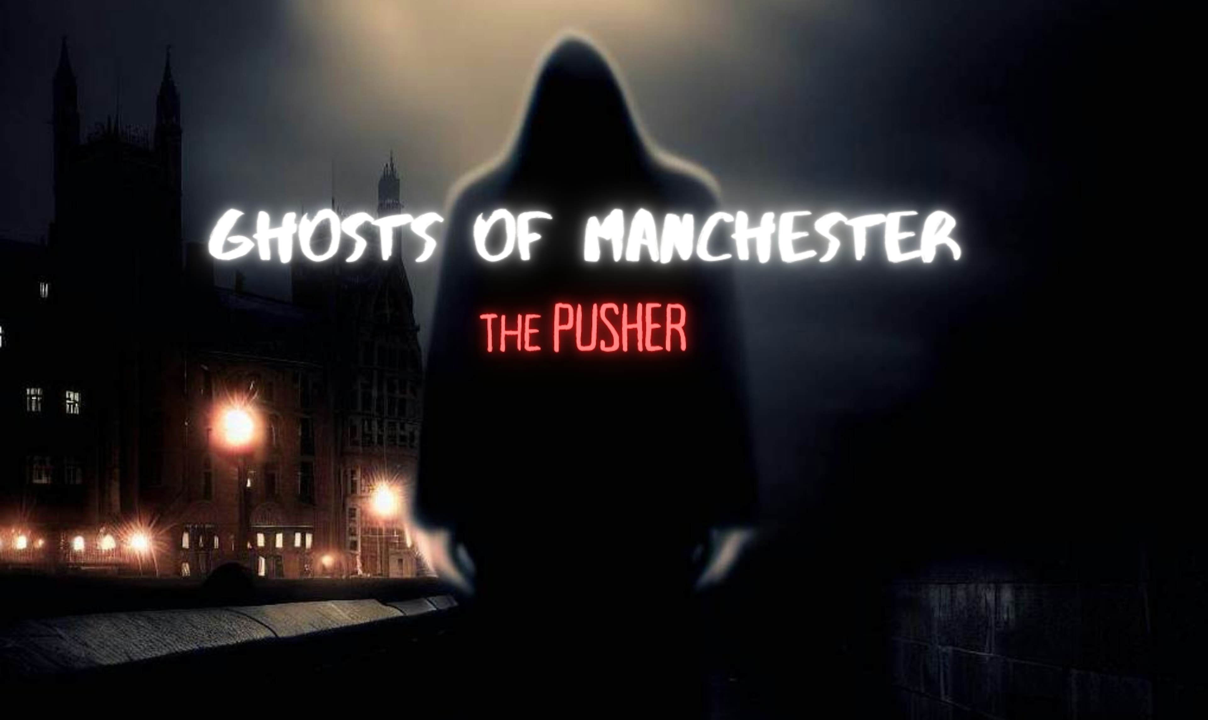 Ghosts of Manchester: The Pusher