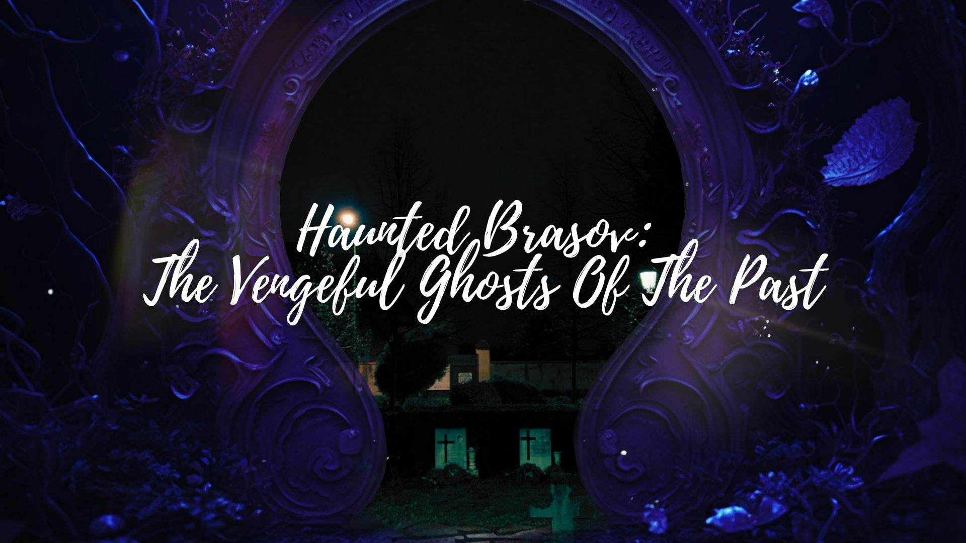Haunted Brasov: The Vengeful Ghosts Of The Past image